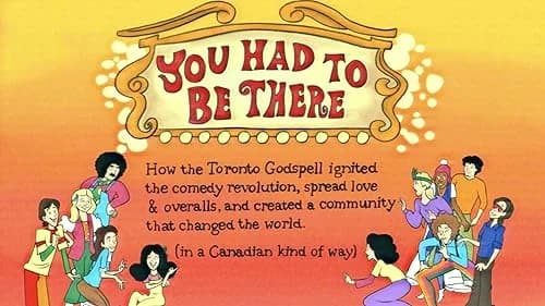 You Had to Be There: How the Toronto Godspell Ignited the Comedy Revolution, Spread Love & Overalls, and Created a Community That Changed the World (in a Canadian Kind of Way)